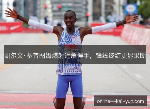 凯尔文·基普图姆爆射近角得手,锋线终结更显果断 凯尔文·基普图姆爆射近角得手,锋线终结更显果断